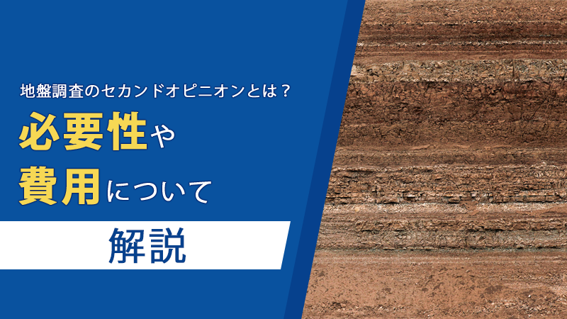 地盤調査のセカンドオピニオンとは？必要性や費用について解説