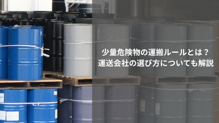 少量危険物の運搬ルールとは？運送会社の選び方についても解説
